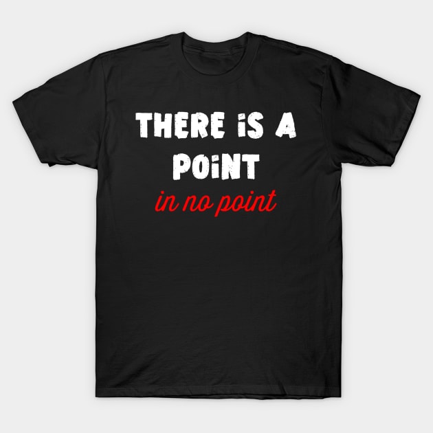 There is point in no point T-Shirt by Lone Maverick